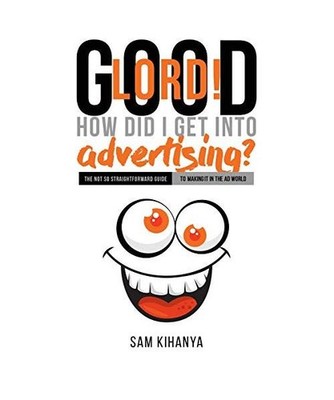 Good Lord! How Did I get into Advertising?, Sam Kihanya