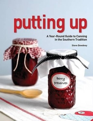 Putting Up: A Year-Round Guide to Ca..., Dowdney, Steve
