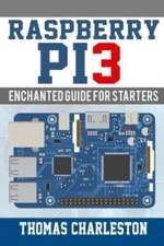 Raspberry Pi3: Enchanted Guide For Starters