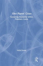 'One Planet' Cities: Sustaining Humanity within Planetary Limits by David Thorpe