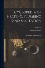 Cyclopedia of Heating, Plumbing and Sanitation; a Complete Reference Work; Volum