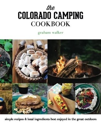 The Colorado Camping Cookbook: Simple Recipes & Local Ingredients Best Enjoy...