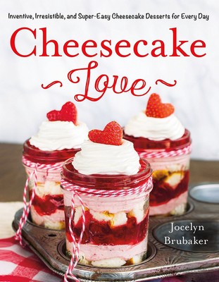 Cheesecake Love: Inventive, Irresistible, and Super-Easy Cheesecake Desserts...