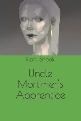 Uncle Mortimer's Apprentice -  NEW KARL. SHOOK 2022-02-16