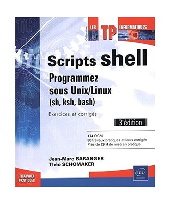 Scripts shell - Programmez sous Unix/Linux (sh, ksh, bash) - Exercices et corrig