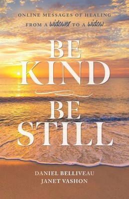 Be Kind Be Still Online Messages of Healing from a Widower to a Widow Buch 2023