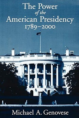 THE POWER OF THE AMERICAN PRESIDENCY: 1789-2000 By Michael A. Genovese BRAND NEW