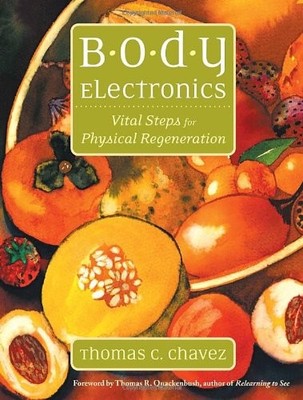 BODY ELECTRONICS: VITAL STEPS FOR PHYSICAL REGENERATION By Thomas Chavez NEW