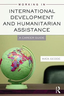 Working in International Development and Humanitarian Assistance: A Career Guide