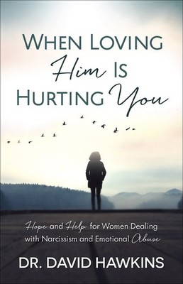 When Loving Him Is Hurting You: Hope and Help for Women Dealing With Narciss...