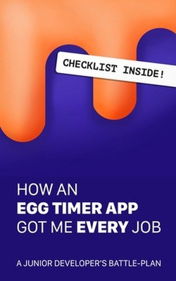 How An Egg-Timer App Got Me Every Job: a junior developer's battle plan by Emin