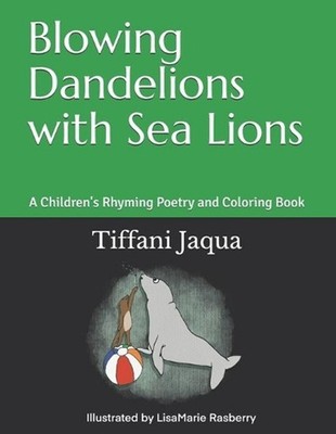 Blowing Dandelions with Sea Lions: A Children's Rhyming Poetry Book by Tiffani J