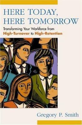 Here Today, Here Tomorrow: Transforming Your Workforce from High-Turnover to...