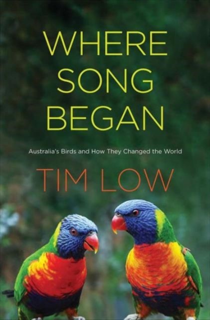 Where Song Began : Australia's Birds And How They Changed The World Tim Low - Image 3