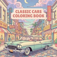 Classic Cars Coloring Book: 50 Vintage Vehicles For Kids &