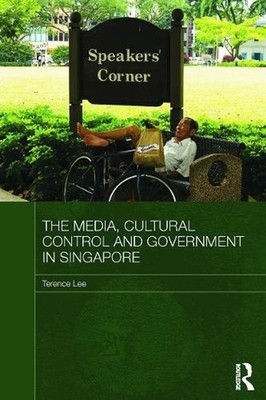 The Media, Cultural Control and Government in Singapore by Terence Lee (English)