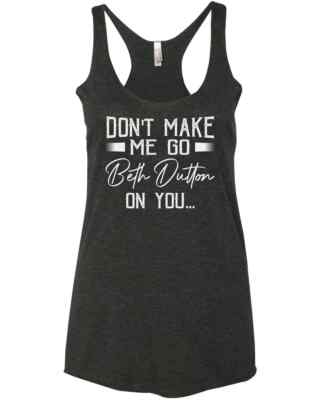 Don't Make Me Go Beth Dutton On You Yellowstone TV Show Quotes Racer Tank Top