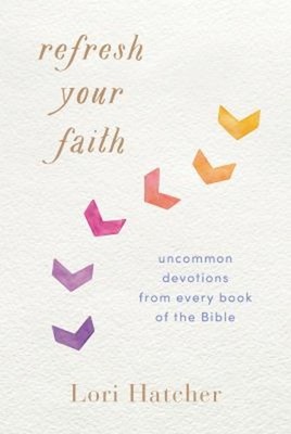 Refresh Your Faith : Uncommon Devotions from Every Book of the Bi