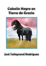 CABALLO NEGRO EN TIERRA DE GRACIA (SPANISH EDITION) By Jose Talleyrand Rodriguez