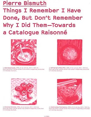 Pierre Bismuth: Things I Remember I Have Done, But Don't Remember Why I Did Them