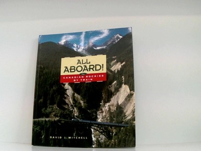 All Aboard!: The Canadian Rockies by Train Mitchell, David Joseph: