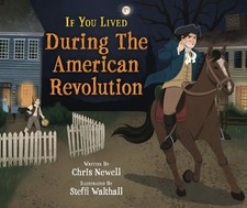 If You Lived During the American Revolution, Hardcover by Newell, Chris; Walt...