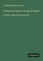 La Femme Au Salon Et Le Mari à L'atelier J. Mallian
