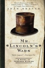 Mr. Lincoln's Wars: A Novel in Thirteen Stories by Braver, Adam