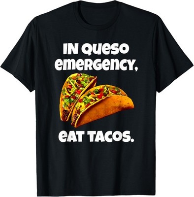 Funny Taco Eating Lover Humor In Queso Emergency, Eat Tacos T-Shirt