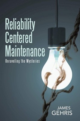 Reliability Centered Maintenance: Unraveling the Mysteries