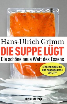 Die Suppe lügt: Die schöne neue Welt des Essens,Grimm, Hans-Ulri