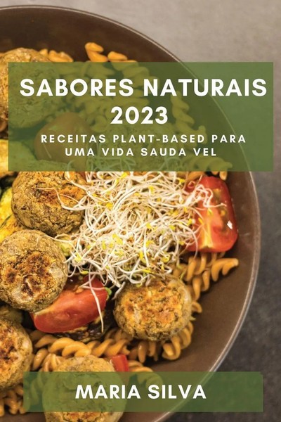 Sabores Naturais 2023 Receitas Plant-Based Para Uma Vida Sauda Vel Maria Silva-image
