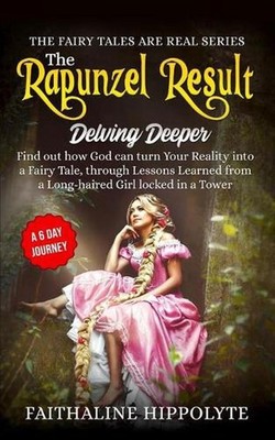 The Rapunzel Result, Delving Deeper: Find out how God can turn Your Reality into