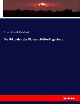 C. von Schmidt-Phiseldeck | Die Urkunden des Klosters Stötterlingenburg | Buch