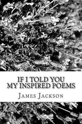 If I Told You: My Inspired Poems - 1490562370, paperback, Mr James Jackson