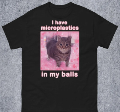 I Have Microplastics in my Balls Funny Cat Meme T-shirt Size S-5XL