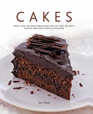 Cakes : More Than 140 Delectable Bakes for Tea Time, Desserts, Pa