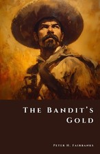 The Bandit's Gold: Vanished Riches of Revolutionary Mexico by Peter H. Fairbanks