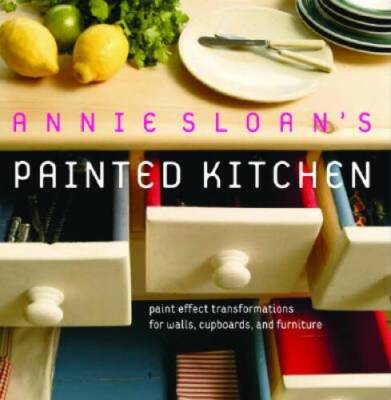 Annie Sloan's Painted Kitchen: Paint Effect Transformations for Walls, Cu - GOOD