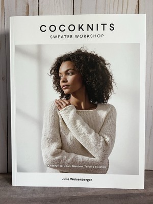 Cocoknits Sweater Workshop : Knitting Top-Down by Julie Weisenberger