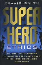 Superhero Ethics: 10 Comic Book Heroes - Travis Smith (2018, HC) *NEW*