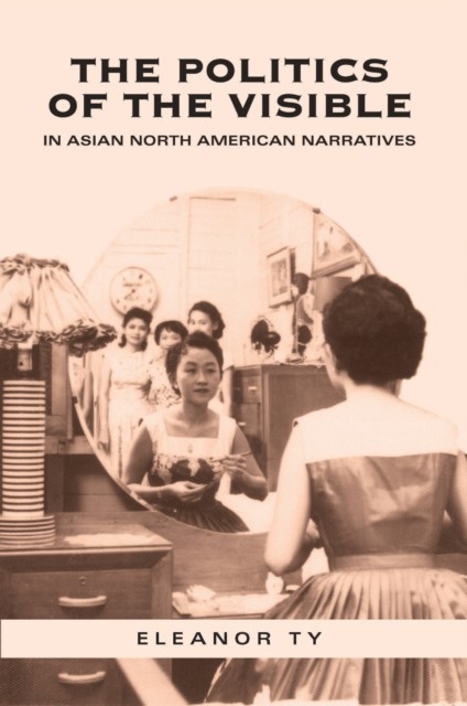 The Politics of the Visible in Asian North American by Eleanor Ty PAPERBACK