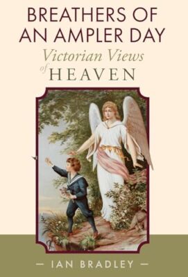 Ian Bradley - Breathers of an Ampler Day   Victorian Views of Heaven - - X555z