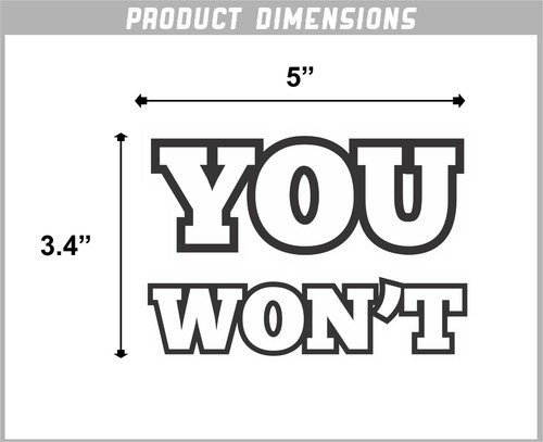 You Won't Vinyl Window or Bumper Sticker Decal 5 Inch; sarcasm, funny - Picture 3 of 3