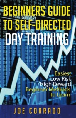 Beginners Guide to Self-Directed Day Trading: Easiest Low Risk High Reward Be-,
