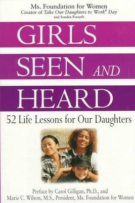 Girls Seen and Heard: 52 Life Lessons for Our Daughters by MS Foundation for Wom
