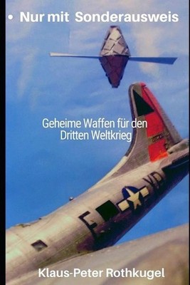 Nur mit Sonderausweis: Geheime Waffen f?r den Dritten Weltkrieg by Klaus-Peter R
