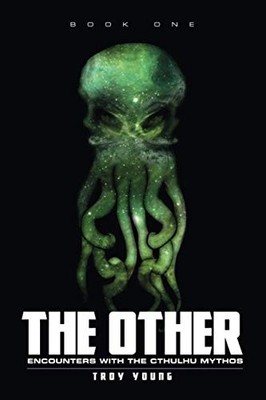 THE OTHER: ENCOUNTERS WITH THE CTHULHU MYTHOS (THE OTHER: By Troy Young **NEW**