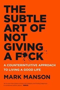 THE SUBTLE ART OF NOT GIVING A F*CK By Mark Manson