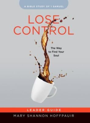 Lose Control : The Way to Find Your Soul: a Bible Study of 1 Samuel, Paperbac...